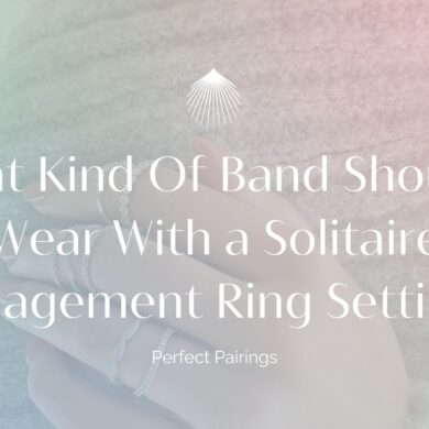 What Kind of Band Should I Wear with a Solitaire Engagement Ring Setting?