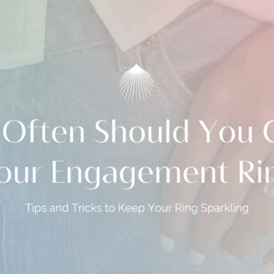 How Often Should You Clean Your Engagement Ring