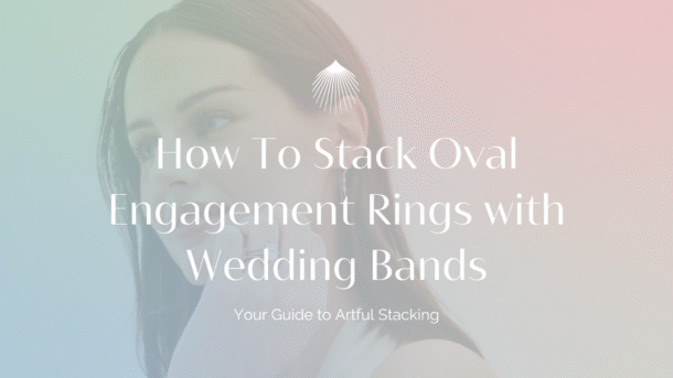 how to stack oval engagement ring blog header