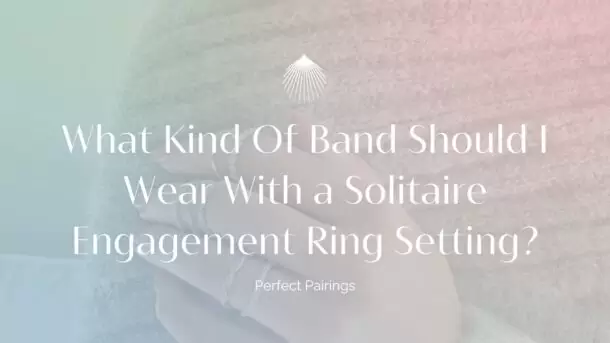 what kind of band should i wear with a solitaire engagement ring setting blog header