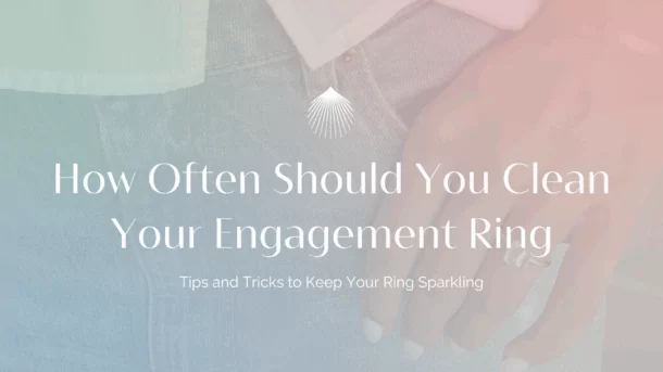 how often should you clean your engagement ring blog header