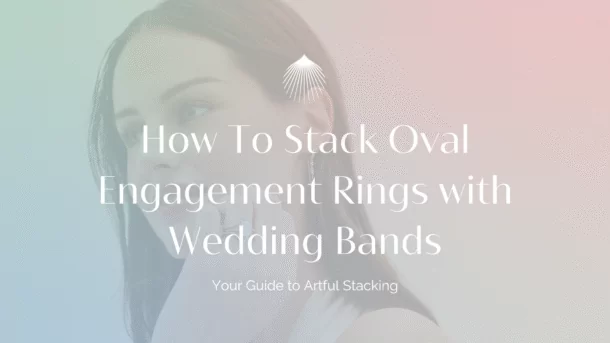 how to stack oval engagement ring blog header